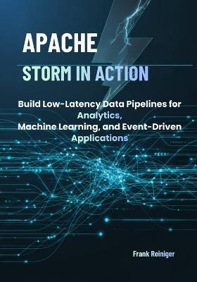 Apache Storm in Action: Build Low-Latency Data Pipelines for Analytics, Machine Learning, and Event-Driven Applications - Frank Reiniger - cover