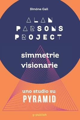 Alan Parsons Project - Simmetrie visionarie: uno studio su Pyramid - Simöne Gall - cover
