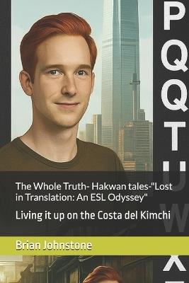 The Whole Truth- Hakwan tales-"Lost in Translation: An ESL Odyssey": Living it up on the Costa del Kimchi - Brian Johnstone - cover