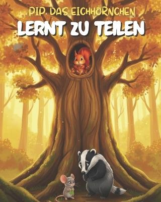 Pip das Eichhörnchen Lernt zu Teilen: Eine herzerwärmende Geschichte über Freundlichkeit, Freundschaft und die Freude am Geben - Orion Bardwell - cover