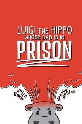 Luigi the Hippo whose Dad is in Prison - Julie Davis - cover