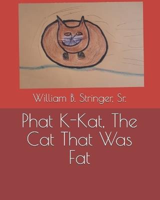 Phat K-Kat, The Cat That Was Fat - William B Stringer - cover