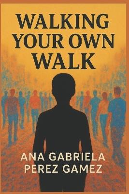 Walking Your Own Walk - Ana Gabriela Perez-Gamez - cover