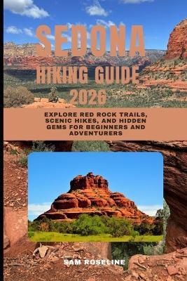 Sedona Hiking Guide 2026: Explore Red Rock Trails, Scenic Hikes, and Hidden Gems for Beginners and Adventurers - Sam Roseline - cover