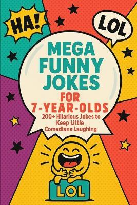 Mega Funny Jokes for 7 Year Olds 200+ Hilarious Jokes to Keep Kids Laughing: Silly, Clean, and Easy-to-Read Jokes Book for Children: A ... Cute Illustrations & Giggle-Filled Fun! - Grace Giggles - cover