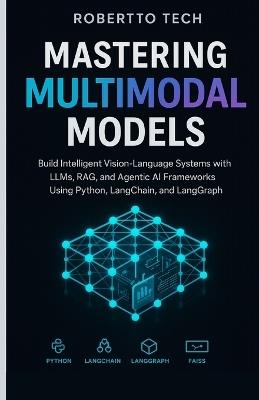 Mastering Multimodal Models: Build Intelligent Vision-Language Systems with LLMs, RAG, and Agentic AI Frameworks Using Python, LangChain, and LangGraph - Robertto Tech - cover