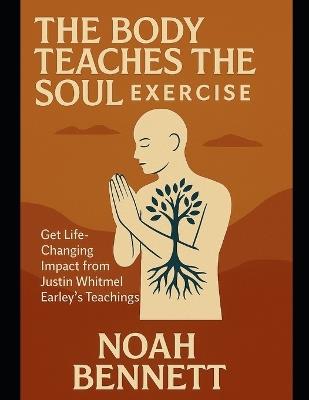 The Body Teaches the Soul Exercise: Get Life-Changing Impact from Justin Whitmel Earley's Teachings - Noah Bennett - cover