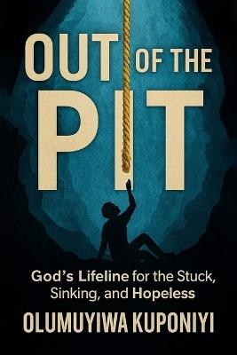Out of the Pit: God's Lifeline for the Stuck, Sinking, and Hopeless - Olumuyiwa Kuponiyi - cover