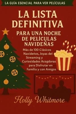 La Lista Definitiva Para Una Noche de Películas Navideñas 2026: Más de 100 clásicos navideños, joyas del streaming y curiosidades acogedoras para disfrutar en familia y con amigos. - Holly Whitmore - cover
