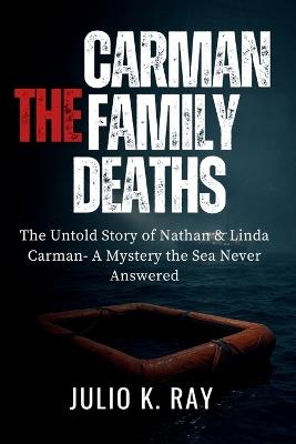 The Carman Family Deaths: The Untold Story of Nathan & Linda Carman A Mystery the Sea Never Answered - Julio K Ray - cover