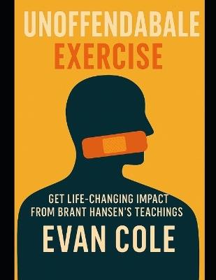 Unoffendable Exercise: Get Life-Changing Impact from Brant Hansen's Teachings - Evan Cole - cover