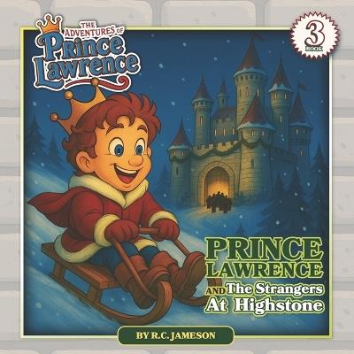 Prince Lawrence and the Strangers at Highstone (The Adventures of Prince Lawrence): A Christian Children's Adventure Story about Giving, Kindness, and Having a Heart of Thanks Ages 4-8 - R C Jameson - cover