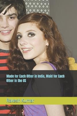 Made for Each Other in India, Maid for Each Other in the US - Rakesh Kumar - cover