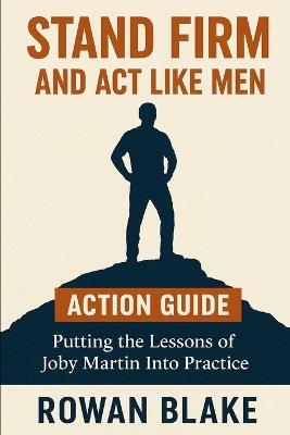 Stand Firm and Act Like Men Action Guide: Putting the Lessons of Joby Martin Into Practice - Rowan Blake - cover