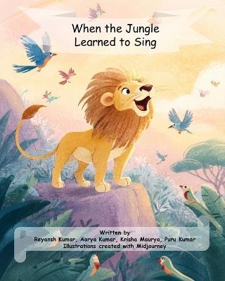 When the Jungle Learned to Sing - Aarya Kumar,Krisha Maurya,Puru Kumar - cover