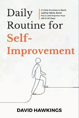 Daily Routine for Self-Improvement: 21 Daily Routines to Build Lasting Habits, Boost Focus and Improve Your Life in 90 Days - David Hawkings - cover