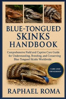 Blue Tongued Skinks Handbook: Comprehensive Field and Captive Care Guide for Understanding, Breeding, and Conserving Blue-Tongued Skinks Worldwide - Raphael Roma - cover