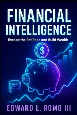 Financial Intelligence: Escape the Rat Race and Build Wealth - Edward L Romo - cover
