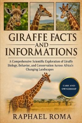 Giraffe Facts and Informations: A Comprehensive Scientific Exploration of Giraffe Biology, Behavior, and Conservation Across Africa's Changing Landscapes - Raphael Roma - cover