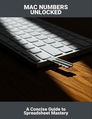 Mac Numbers Unlocked: A Concise Guide To Spreadsheet Mastery - Fernando Camarena - cover