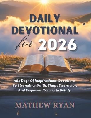 Daily Devotional for 2026: 365 Days Of Inspirational Devotions To Strengthen Faith Shape Character And Empower Your Life Boldly - Matthew Ryan - cover