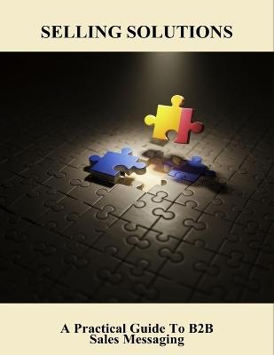 Selling Solutions: A Practical Guide To B2B Sales Messaging - Jennifer Sykes - cover