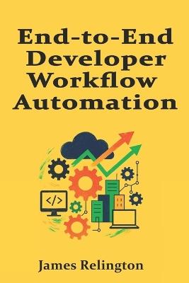 End-to-End Developer Workflow Automation: From Code Creation to Production Readiness - James Relington - cover