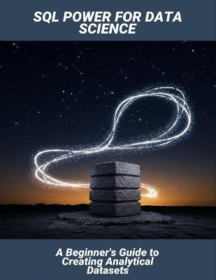 Sql Power For Data Science: A Beginner'S Guide To Creating Analytical Datasets - Jeffrey Tittle - cover
