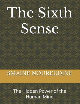 The Sixth Sense: The Hidden Power of the Human Mind - Smaine Noureddine - cover
