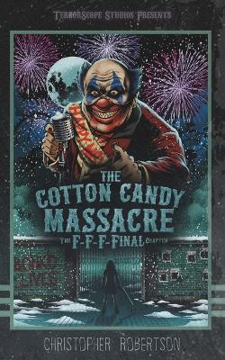 The Cotton Candy Massacre: The F-F-F-Final Chapter - Christopher Robertson - cover
