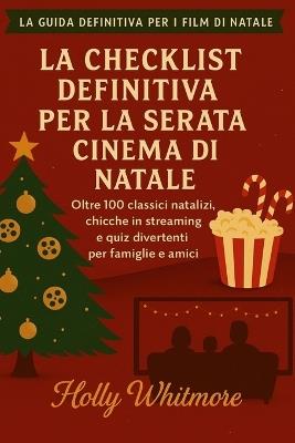 La Checklist Definitiva Per La Serata Cinema Di Natale 2026: Oltre 100 classici natalizi, chicche in streaming e quiz divertenti per famiglie e amici - Holly Whitmore - cover