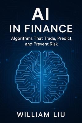 AI in Finance: How Artificial Intelligence Is Rewriting the Code of Capitalism - William Liu - cover