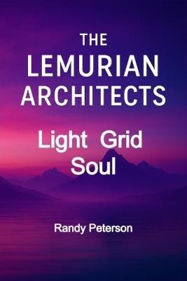 The Lemurian Architects: Designing the First Light Matrix - Randy Peterson - cover