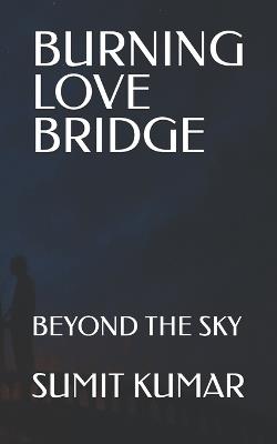 Burning Love Bridge: Beyond the Sky - Sumit Kumar - cover