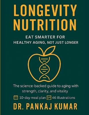 Longevity Nutrition: Eat Smarter for Healthy Aging, Not Just Longer: The science-backed guide to aging with strength, clarity, and vitality. - Pankaj Kumar - cover