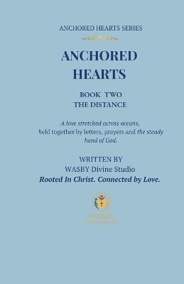 Anchored Hearts: The Distance: Book Two: A love stretched across oceans, held together by letters, prayers, and the steady hand of God - Wasby Divine Studio - cover
