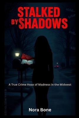 Stalked by Shadows: A True Crime Hoax of Madness in the Midwest - Nora Bone - cover