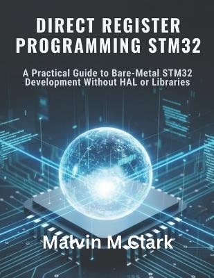 Direct Register Programming Stm32: A Practical Guide to Bare-Metal STM32 Development Without HAL or Libraries - Malvin M Clark - cover
