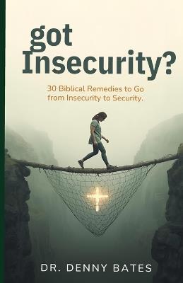 got Insecurity?: 30 Biblical Remedies to Go from Insecurity to Security - Denny Bates - cover