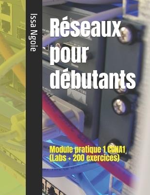 Réseaux pour débutants: Module pratique 1 CCNA1 (Labs + 200 exercices) - Issa Ngoie - cover