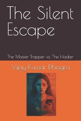 The Silent Escape: The Master Trapper vs. The Hacker - Vijay Kumar Kumar Dhingra - cover