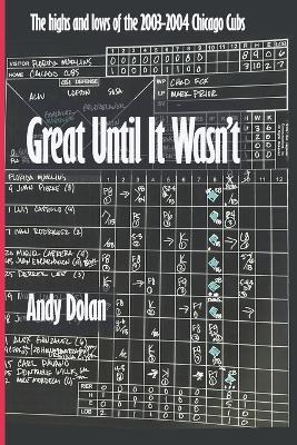 Great Until It Wasn't: The highs and lows of the 2003-2004 Chicago Cubs. - Andy Dolan - cover