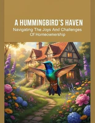 A Hummingbird'S Haven: Navigating The Joys And Challenges Of Homeownership - Jonathan Dominguze - cover