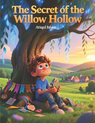 The Secret of the Willow Hollow: A Heartwarming Tale of Friendship, Memory, and the Magic of Spring - Atiqul Islam - cover
