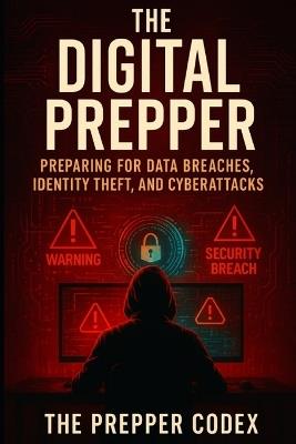 The Digital Prepper: Preparing for Data Breaches, Identity Theft, and Cyberattacks - Jordan Ellis - cover