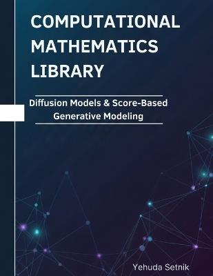 Diffusion Models & Score-Based Generative Modeling: Theorems, Proofs, and Python Implementations - Yehuda Setnik - cover