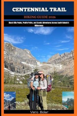 Centennial Trail Hiking Guide 2026: Black Hills Peaks, Prairie Paths, and Scenic Adventures Across South Dakota's Wilderness - Vero Bolar - cover
