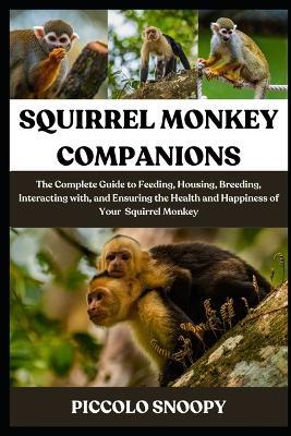 Squirrel Monkey Companions: The Complete Guide to Feeding, Housing, Breeding, Interacting with, and Ensuring the Health and Happiness of Your Squirrel Monkey - Piccolo Snoopy - cover