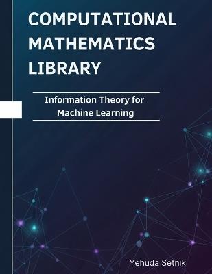 Information Theory for Machine Learning: Theorems, Proofs, and Python Implementations - Yehuda Setnik - cover