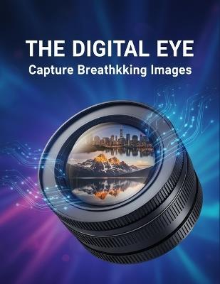 The Digital Eye: Capture Breathtaking Images - Jane Pickering - cover